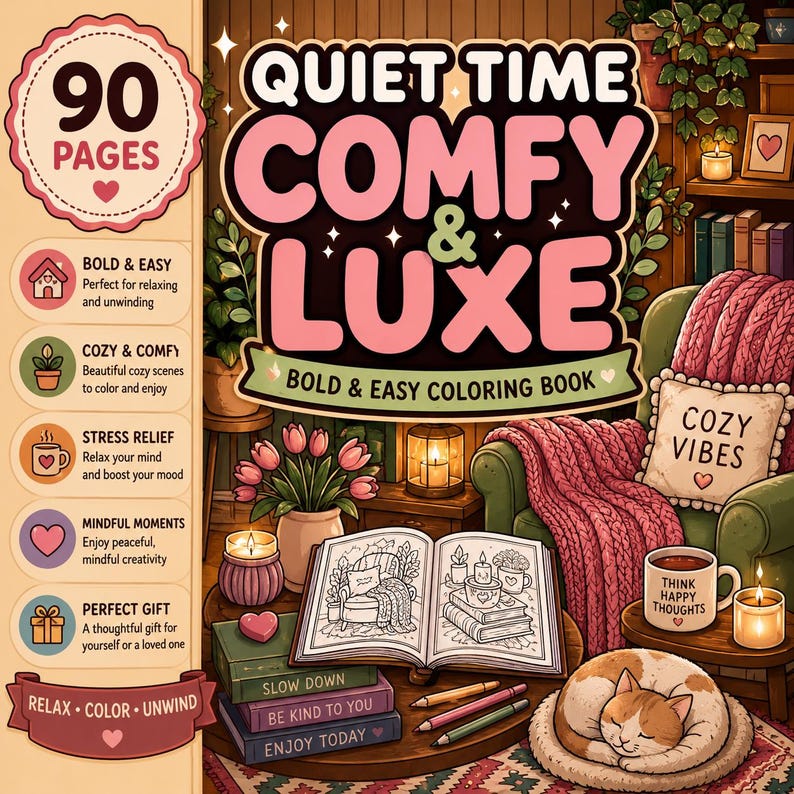 May include: A 90-page coloring book titled Quiet Time Comfy & Luxe. The cover features a cozy room illustration with a green armchair, a pink blanket, a sleeping cat, candles, and books. Text includes Bold & Easy Coloring Book, Slow Down, Be Kind To You, Enjoy Today, and Think Happy Thoughts on a mug.