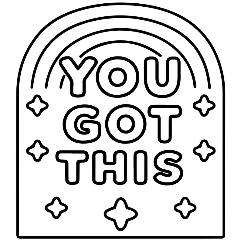 May include: A black and white line art graphic featuring an arched rainbow shape at the top. The text YOU GOT THIS is centred in bold, rounded capital letters. Six four-pointed star shapes are arranged around the text on a plain white background.