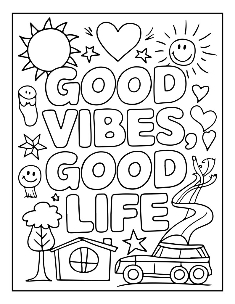 May include: A black and white coloring page featuring the text GOOD VIBES, GOOD LIFE in bold bubble letters. The design includes line art illustrations of a sun, a smiley face sun, a heart, stars, a tree, a house, and a car with smoke.
