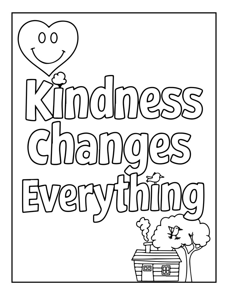 May include: A black and white coloring page featuring a smiling heart icon at the top and the text Kindness Changes Everything in bold outline letters. The bottom right corner displays a small house with a chimney and a tree with a bird.