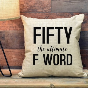 Fifty the Ultimate F Word Gift, Funny Birthday Pillow Funny Fiftieth Gift Over the Hill Gift 50th Birthday Gift Birthday Throw Pillow PCS3
