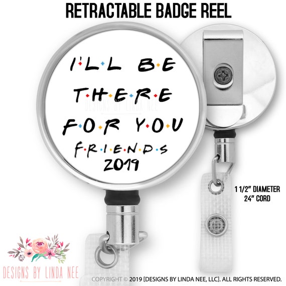 Retractable Badge Reel I'll Be There For You Badge Reel Friends Tv Nurse  Badge Holder Teacher Badge Reel ID Pharm D OB/GYN PHd BRP39