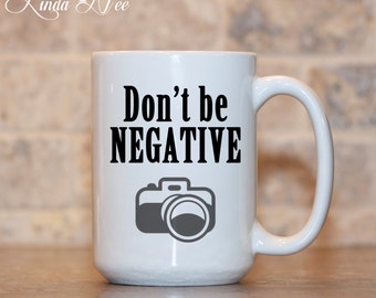 Don't be Negative Camera Mug, Gift for Photographer, Photography Gift, Funny Coffee Mug, Photographer Humor, Photographer Mug, Camera MSA55