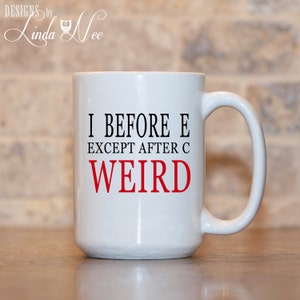 I Before E Except After C WEIRD Mug, Funny Geek Coffee Mug, Geek Tea