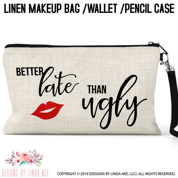 Better Late Than Ugly Cosmetic Bag, Ugly Makeup Bag, Funny Quote