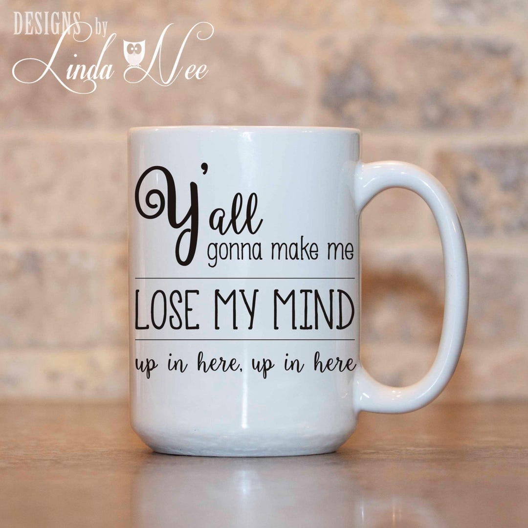 Y'all Gonna Make Me Lose My Mind up in Here up in Here Mug, Funny Quote