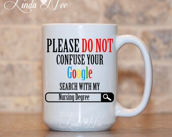 Please do not confuse your Google search with my Nursing Degree, Gift for Nurse, Nurses Mug, OBGY Nurse, RN LPN Er Funny Nurse Mug MSA128