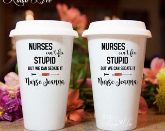 Nurses can't fix stupid but we can sedate it Personalized TRAVEL Ceramic Coffee Tumbler Mug, Gift for Nurse, RN, Nursing School Grad MSA148