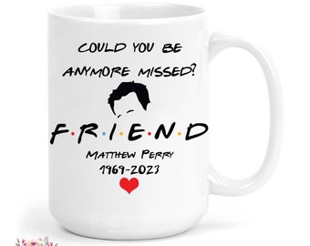 Friends TV Show Merchandise, Could You Be Anymore Missed Mug, RIP Chandler Bing, Matthew Perry Memorial Gift, In Loving Memory U-FRN028