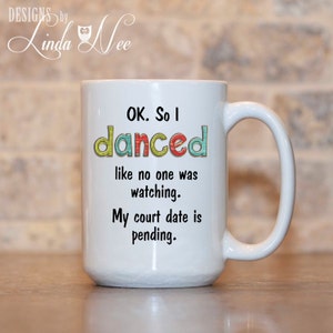 Ok. So I DANCED like no one was watching. My court date is pending. Funny Coffee Mug, Coffee Mug, Office Gift, Funny Quote Mug, Sassy MSA76
