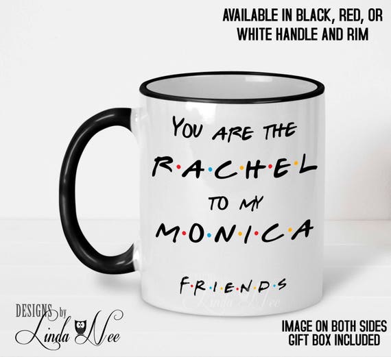 You Are the Rachel to My Monica FRIENDS TV Show Mug Best 