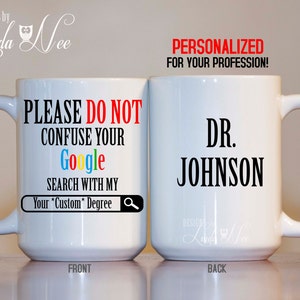 Puede incluir: Taza de café de cerámica blanca con asa negra. La parte delantera de la taza dice "PLEASE DO NOT CONFUSE YOUR Google SEARCH WITH MY Your *Custom* Degree" con un logotipo de Google y una lupa. La parte posterior de la taza dice "DR. JOHNSON".