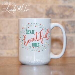 Create Beautiful Things, Creatives Mug, Creatives Coffee Mug, Mug for Crafters. Craftaholic Mug, Gift for Crafters, Mug for Creatives MPH354