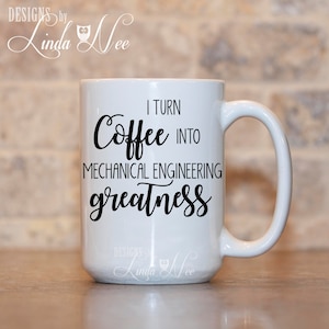 Gift for Engineer Mechanical Engineer Gift Graduation Gift Idea I turn Coffee into Mechanical ENGINEERING Greatness Mug Engineer Mug MSA140