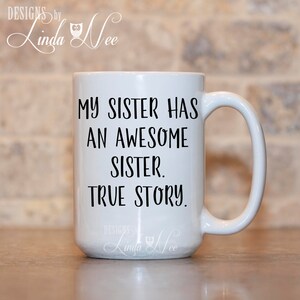 My sister has an awesome sister True Story Coffee Mug, Funny Gift for Sister Funny Coffee Mug Funny Sister Quote Birthday gift Sister MPH188