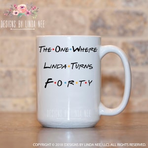 Friends 40th Birthday Gift Personalized 40th Birthday Mug The One Where Mug The One Where Forty Gift For Her Happy 40th Birthday TV MPH586