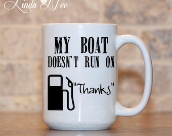 My BOAT doesn't run on thanks Coffee Mug, Funny Quote Boating Mug, Captain Mug, Boat Gift, Fishing Mug, Fishing Gift Boating Accessory MPH11