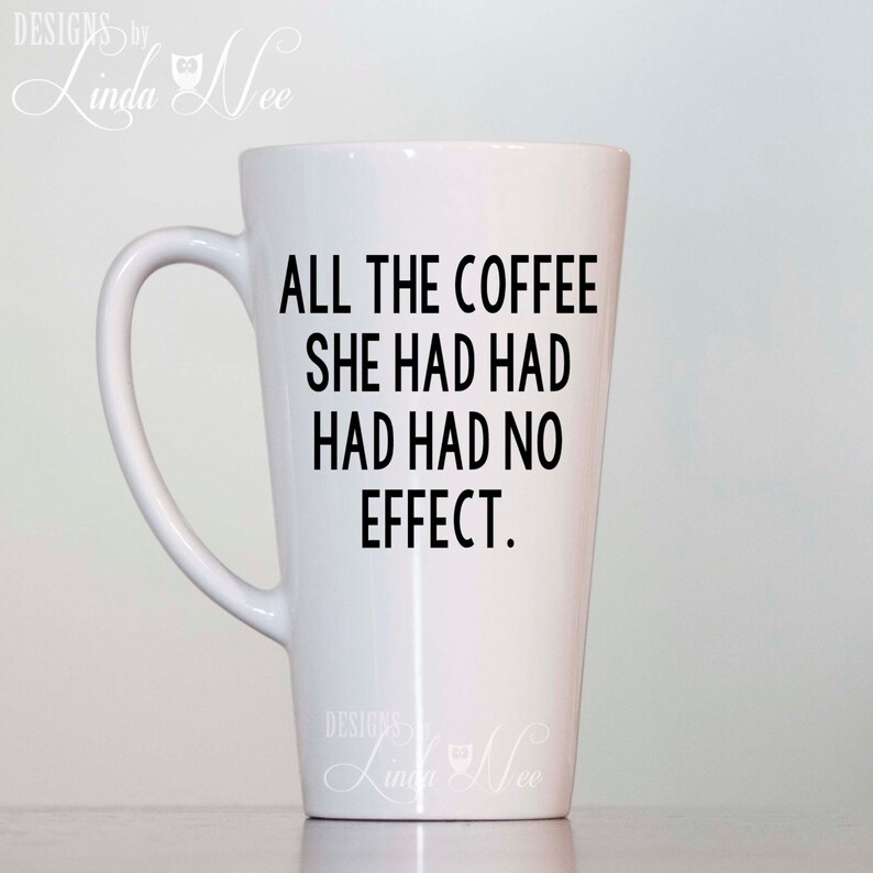 Funny LATTE MUG All the Coffee She Had Had Had Had No Effect Etsy