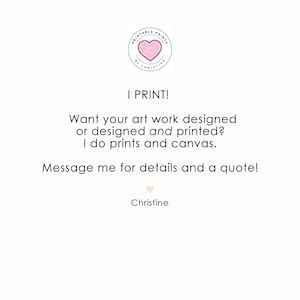 May include: A white informational graphic featuring a pink heart logo with the text PRINTABLE PRINTS BY CHRISTINE. The text reads: I PRINT! Want your art work designed or designed and printed? I do prints and canvas. Message me for details and a quote! Christine.