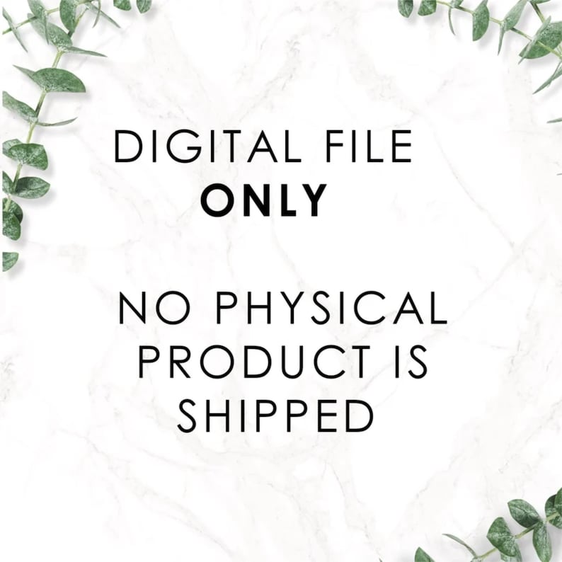 May include: Text on a white marble background with green foliage on the sides. The text reads "DIGITAL FILE ONLY NO PHYSICAL PRODUCT IS SHIPPED".