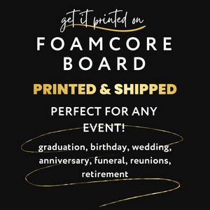Op de afbeelding: Zwarte achtergrond met witte tekst die "get it printed on FOAMCORE BOARD PRINTED & SHIPPED PERFECT FOR ANY EVENT! graduation, birthday, wedding, anniversary, funeral, reunions, retirement" luidt. De tekst is omgeven door een gouden omtrek.