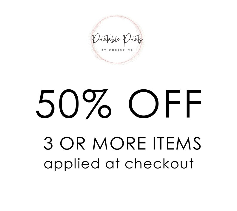 May include: A white background with the text "50% OFF" in a bold, black font. Below, the text "3 OR MORE ITEMS applied at checkout" is also in black. The top of the image features a circular logo with the words "Printable Prints by Christine".