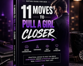 11 Moves To Pull A Girl Closer | Dating Guide for Men, Attraction Tips, Body Language, Confidence & Conversation PDF