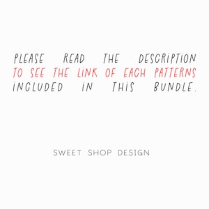 May include: Text on a white background that reads: "PLEASE READ THE DESCRIPTION TO SEE THE LINK OF EACH PATTERNS INCLUDED IN THIS BUNDLE. SWEET SHOP DESIGN"