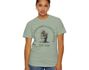 Funny Cactus Shirt, Can't Even Keep a Cactus Alive Tee, Plant Lover Gift, Comfort Colors Shirt, Sarcastic Plant Mom Gift