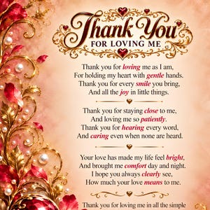 May include: A decorative print featuring the text Thank You FOR LOVING ME followed by a poem. The design is framed by ornate gold filigree, red rose petals, and white pearls on a soft peach background. The poem expresses gratitude for love.
