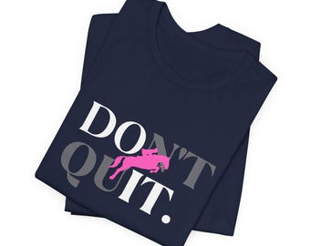 Equestrian Don't Quit Shirt | Hunter Jumper Graphic Tee | Horse Lover Apparel
