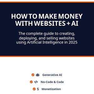May include: A dark blue rectangular graphic with an orange border featuring the white text: HOW TO MAKE MONEY WITH WEBSITES + AI. The complete guide to creating, deploying, and selling websites using Artificial Intelligence in 2025. Includes Generative AI, No-Code & Code, and Monetization.