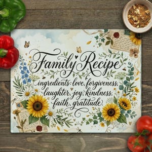 May include: A rectangular glass cutting board featuring the text Family Recipe and a list of ingredients including love, forgiveness, laughter, joy, kindness, faith, and gratitude. The design includes sunflowers, blue flowers, and butterflies.