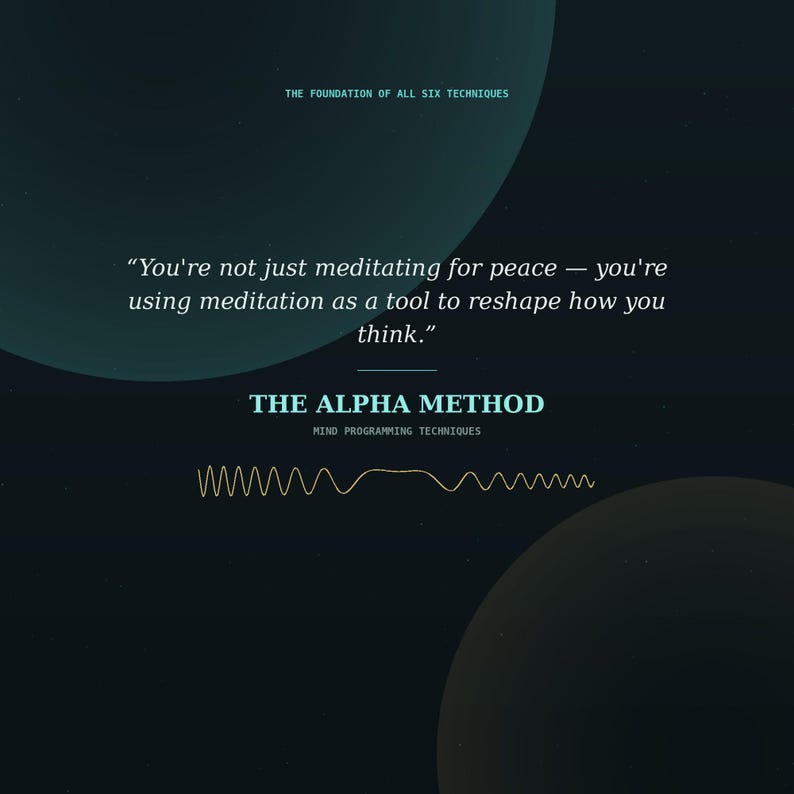 May include: A dark blue graphic poster featuring the text THE FOUNDATION OF ALL SIX TECHNIQUES, followed by the quote You're not just meditating for peace &mdash; you're using meditation as a tool to reshape how you think. Below is THE ALPHA METHOD.