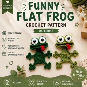 May include: A crochet pattern titled FUNNY FLAT FROG featuring two flat, green frog figures with large white eyes, black pupils, and red tongues. The text includes BEGINNER FRIENDLY, EASY TO FOLLOW, STEP-BY-STEP PHOTOS, and US TERMS.
