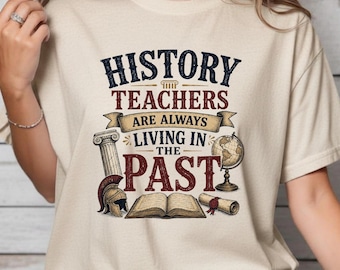 History teacher shirts funny History Teachers Are Always Living in the Past tee unisex teacher shirt social studies back to school