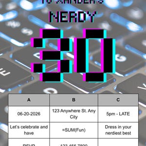 May include: An invitation with a keyboard background, pixelated text, and a bold "30" in black, cyan, and magenta. The invitation reads "You're Invited to Xander's Nerdy 30". Details include date, location, time, and RSVP information.