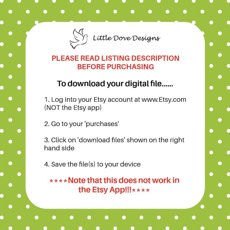 May include: A white and green polka-dotted background frames a white square with text. The text includes instructions on how to download a digital file from Etsy, emphasizing the use of the website instead of the app. The Little Dove Designs logo is at the top.