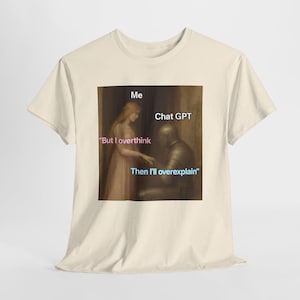 Może przedstawiać: Jasnobrązowy t-shirt z memem wykorzystującym renesansowy obraz. Tekst na koszulce brzmi "Me", "Chat GPT", "But I overthink" i "Then I'll overexplain".