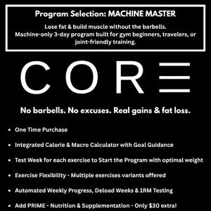 May include: A black graphic with white text titled Program Selection: MACHINE MASTER. It outlines a 3-day gym program called CORE, featuring no barbells, fat loss, muscle building, a calorie calculator, exercise variants, and progress tracking.
