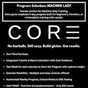 May include: A black graphic with white text titled Program Selection: MACHINE LADY. It outlines a 3-day glute-focused training program called CORE. Features include a calorie calculator, test week, exercise variants, and automated progress tracking.