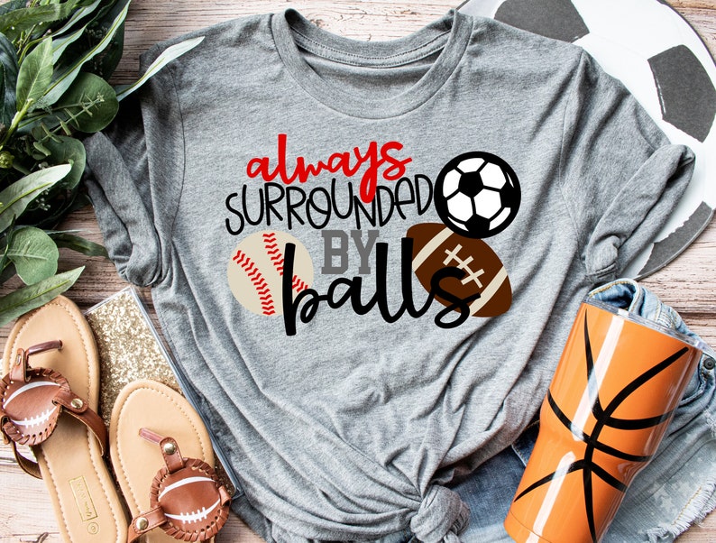 Sports Mom T-Shirt Always Surrounded by Balls 5050 CottonPoly Unisex T Shirt Soft and Comfy High Quality T Shirt Made in America