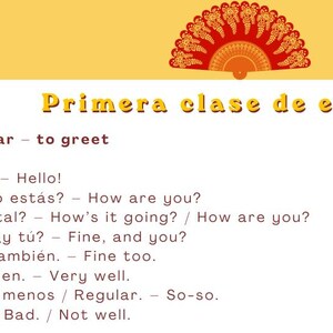 May include: A yellow background with Spanish phrases for greetings, including "Hola! - Hello!" and "¿Cómo estás? - How are you?". The text "Primera clase de español!" is at the top, with a red and gold fan.