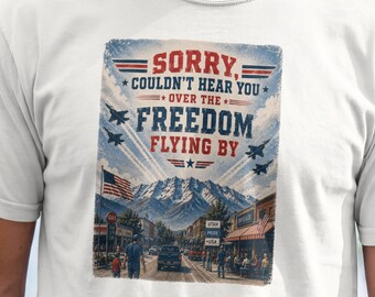 Sorry, Couldn't Hear You Over The Freedom Flying By – Patriotic Flyover Tee