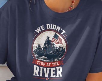 We Didn't Stop At The River T-Shirt - Patriotic American Warrior Tee