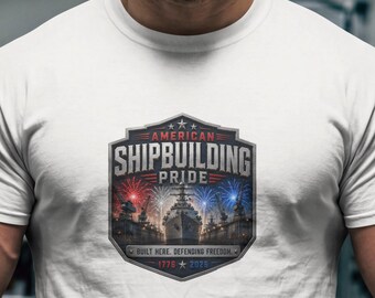 American Shipbuilding Pride T-Shirt - Built Here Defending Freedom 1776-2026