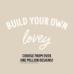 May include: A beige background with white text that reads "BUILD YOUR OWN lovey". Below, in black text, it says "CHOOSE FROM OVER ONE MILLION DESIGNS!"