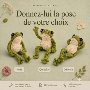 May include: Three crocheted green frogs with cream-coloured bellies and black eyes. The text reads PATRON DE CROCHET, Donnez-lui la pose de votre choix, Assis, Qui salue, D&eacute;tendu, Instructions pour la structure en fil de fer, PDF de 11 pages.