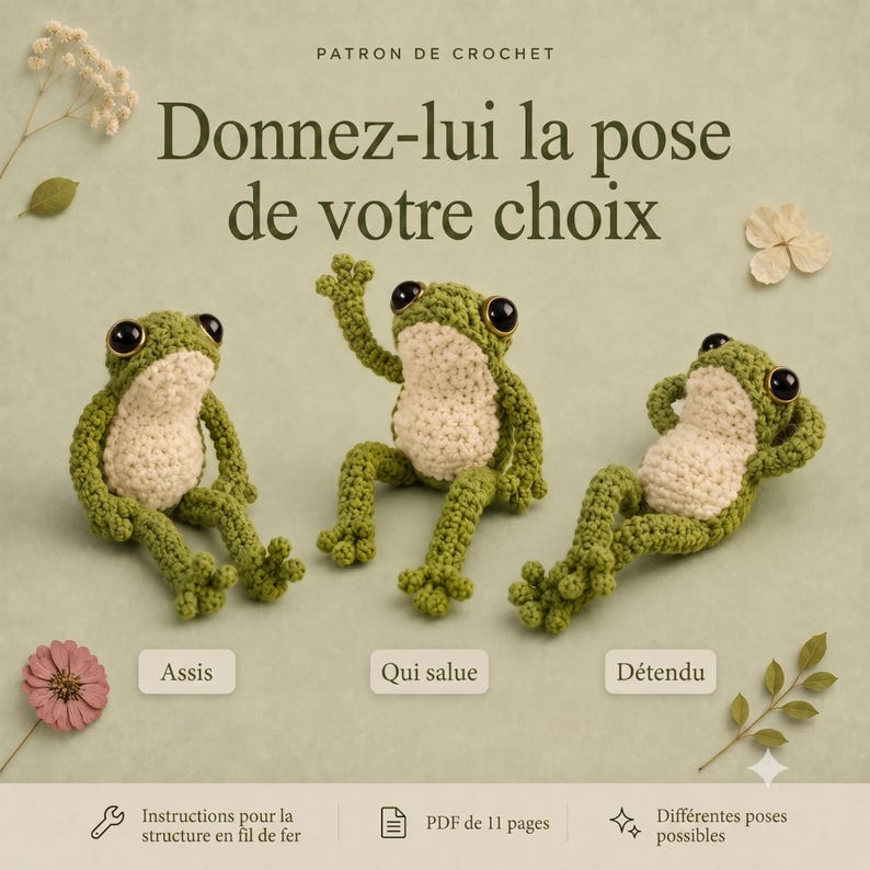 May include: Three crocheted green frogs with cream-coloured bellies and black eyes. The text reads PATRON DE CROCHET, Donnez-lui la pose de votre choix, Assis, Qui salue, D&eacute;tendu, Instructions pour la structure en fil de fer, PDF de 11 pages.