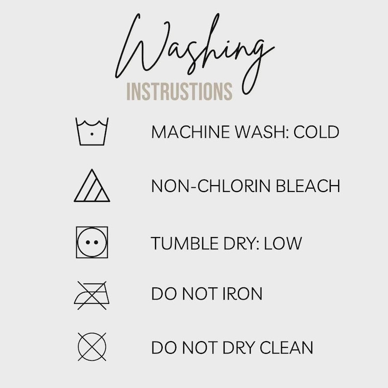May include: A white informational graphic titled Washing Instrustions featuring five black laundry symbols and corresponding text: Machine Wash: Cold, Non-Chlorin Bleach, Tumble Dry: Low, Do Not Iron, and Do Not Dry Clean, presented in a clean, sans-serif font.